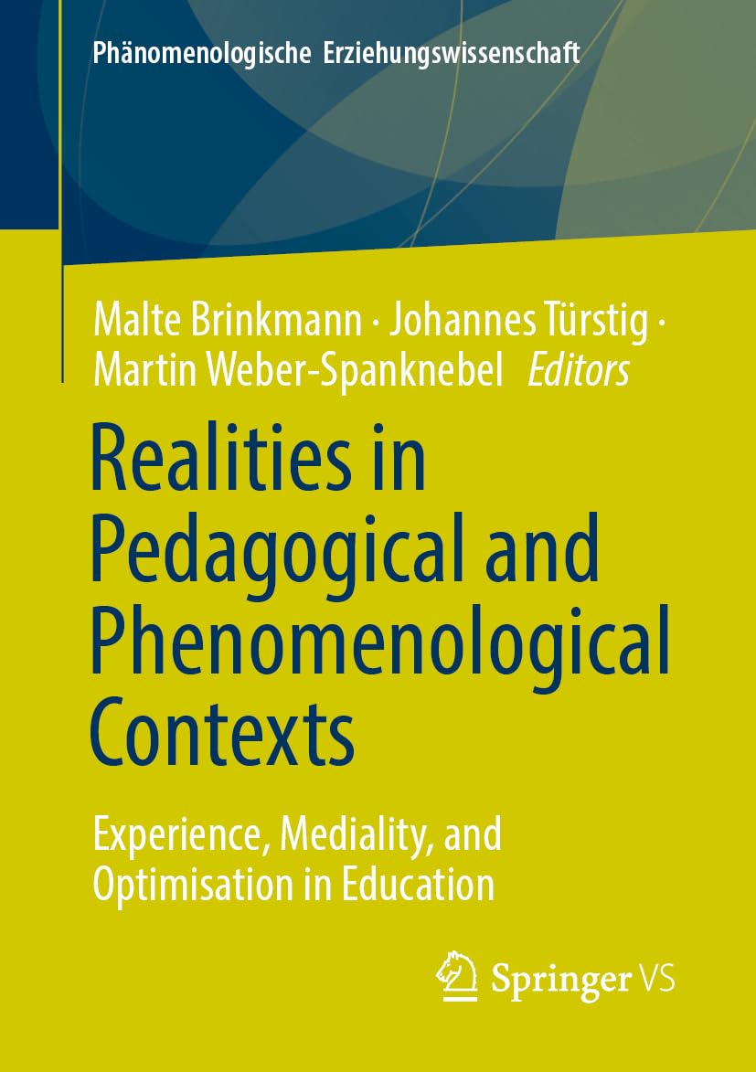 Realities in Pedagogical and Phenomenological Contexts: Experience, Mediality, and Optimisation in Education (Phänomenologische Erziehungswissenschaft, 13, Band 13)