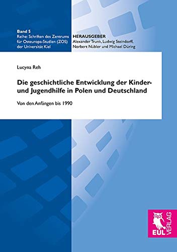 Die geschichtliche Entwicklung der Kinder- und Jugendhilfe in Polen und Deutschland: Von den Anfängen bis 1990 (Schriften des Zentrums für Osteuropa-Studien (ZOS) der Universität Kiel)