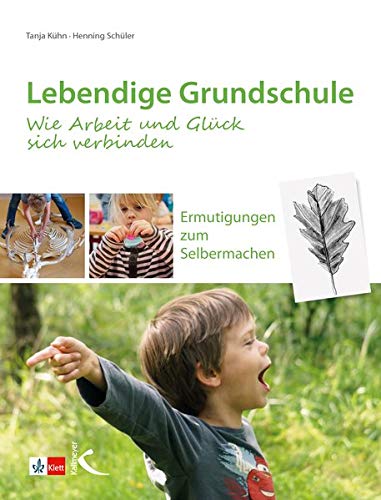 Lebendige Grundschule: Wie Arbeit und Glück sich verbinden: Ermutigungen zum Selbermachen