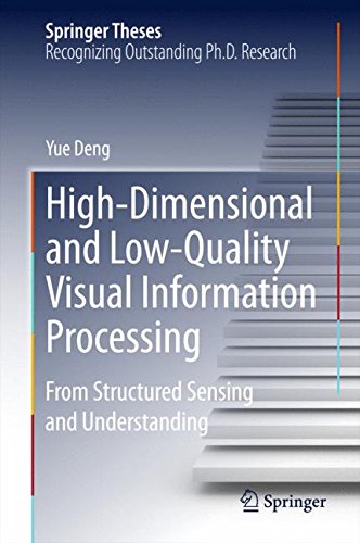 High-Dimensional and Low-Quality Visual Information Processing: From Structured Sensing and Understanding (Springer Theses)