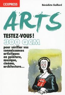 Arts, testez-vous ! : 300 QCM pour vérifier vos connaissances artistiques en peinture, musique, cinéma, architecture...