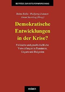 Demokratische Entwicklungen in der Krise?: Politische und gesellschaftliche Verwerfungen in Rumänien, Ungarn und Bulgarien (Beiträge zur Osteuropaforschung)