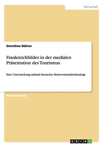 Frankreichbilder in der medialen Präsentation des Tourismus: Eine Untersuchung anhand deutscher Reiseveranstalterkataloge