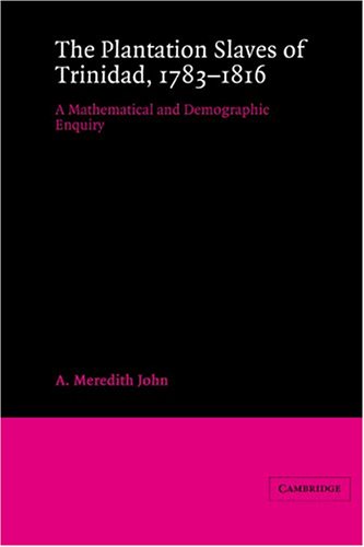 Plantation Slave Trinidad 1783-1816: A Mathematical and Demographic Enquiry