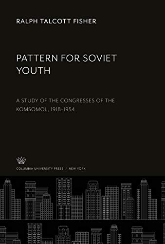 Pattern for Soviet Youth: A Study of the Congresses of the Komsomol, 1918-1954
