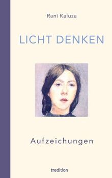 Licht denken: Aufzeichnungen - Sammlung von über 250 berührender, magischer und erweckender Momente und Erfahrungen auf der spirituellen Reise