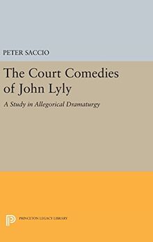 The Court Comedies of John Lyly: A Study in Allegorical Dramaturgy (Princeton Legacy Library)