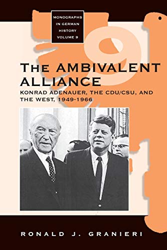 Ambivalent Alliance: Konrad Adenauer, the Cdu/Csu, and the West, 1949-1966 (Monographs in German History, Band 9)