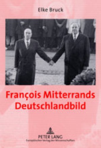 François Mitterrands Deutschlandbild: Perzeption und Politik im Spannungsfeld deutschland-, europa- und sicherheitspolitischer Entscheidungen 1989-1992