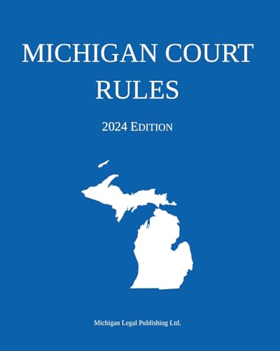 Michigan Court Rules; 2024 Edition
