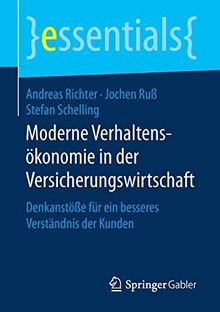 Moderne Verhaltensökonomie in der Versicherungswirtschaft: Denkanstöße für ein besseres Verständnis der Kunden (essentials)