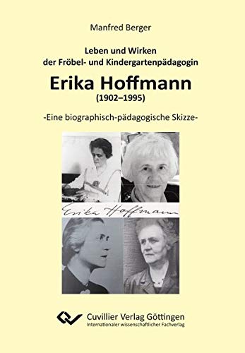 Leben und Wirken der Fröbel- und Kindergartenpädagogin Erika Hoffmann (1902–1995): Eine biographisch-pädagogische Skizze