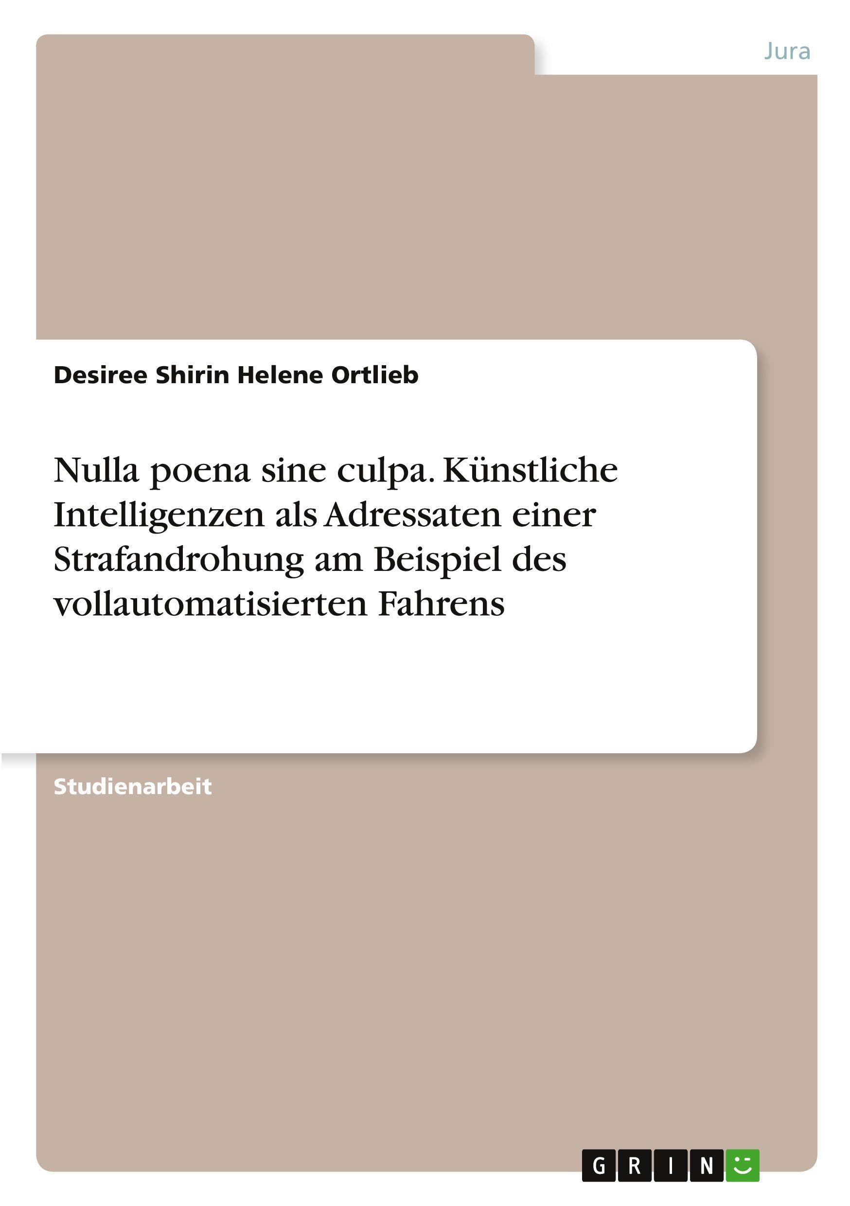 Nulla poena sine culpa. Künstliche Intelligenzen als Adressaten einer Strafandrohung am Beispiel des vollautomatisierten Fahrens
