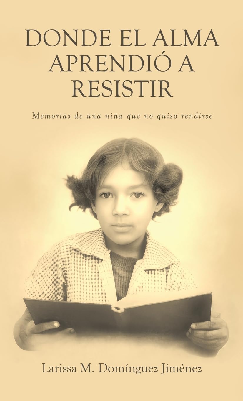 Donde el Alma Aprendió a Resistir: Memorias de una niña que no quiso rendirse