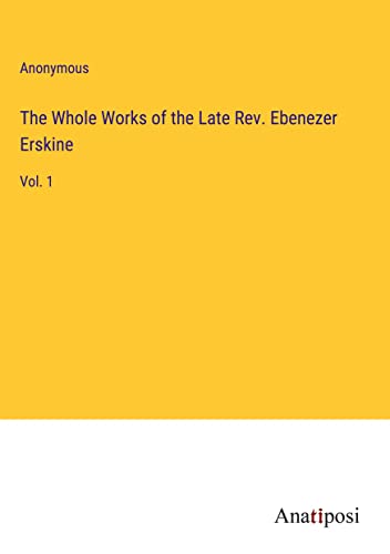 The Whole Works of the Late Rev. Ebenezer Erskine: Vol. 1
