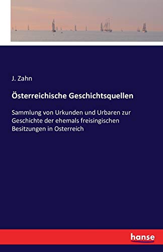Österreichische Geschichtsquellen: Sammlung von Urkunden und Urbaren zur Geschichte der ehemals freisingischen Besitzungen in Osterreich