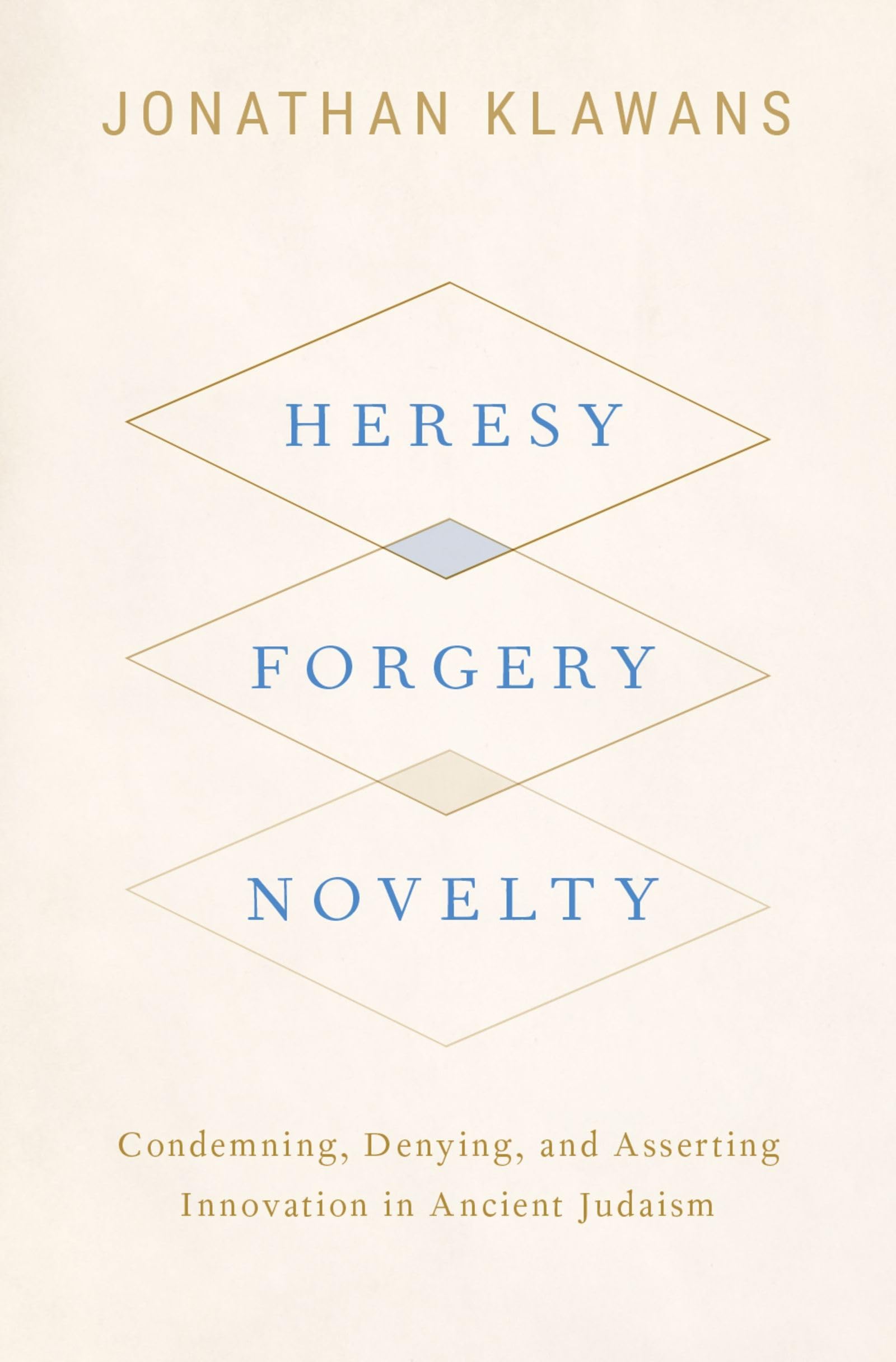 Heresy, Forgery, Novelty: Condemning, Denying, and Asserting Innovation in Ancient Judaism