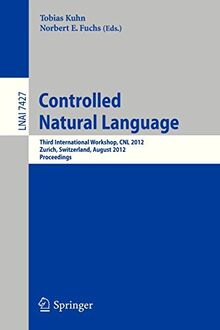 Controlled Natural Language: Third International Workshop, CNL 2012, Zurich, Switzerland, August 29-31, 2012, Proceedings (Lecture Notes in Computer Science, Band 7427)