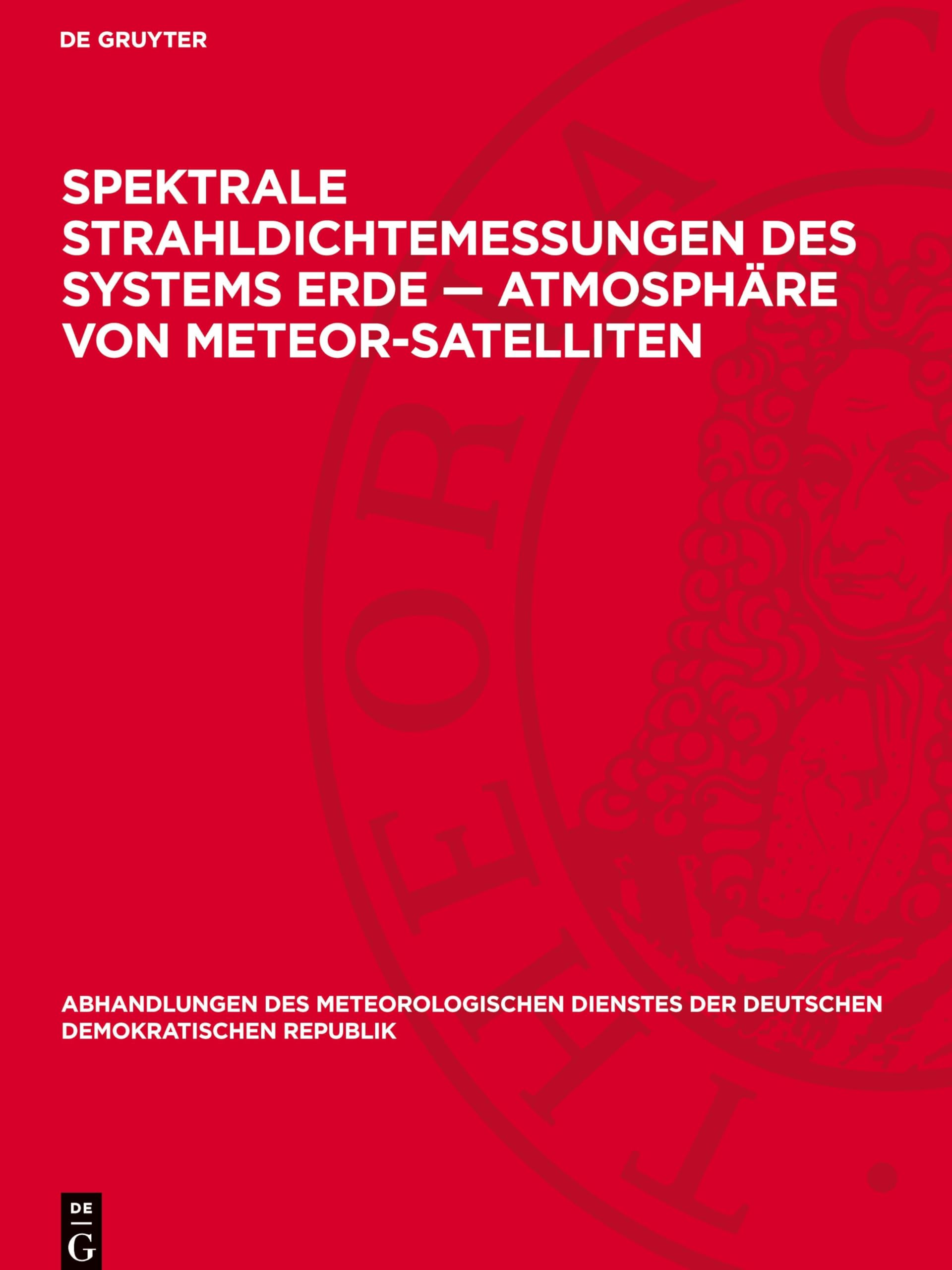 Spektrale Strahldichtemessungen des Systems Erde - Atmosphäre von Meteor-Satell¿ten (Abhandlungen Des Meteorologischen Dienstes Der Deutschen Demokratischen Republik)