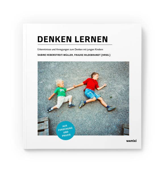 Denken lernen: Erkenntnisse und Anregungen zum Denken mit jungen Kindern aus Forschung und Praxis