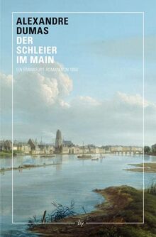 Der Schleier im Main: Ein Frankfurt-Roman von 1866