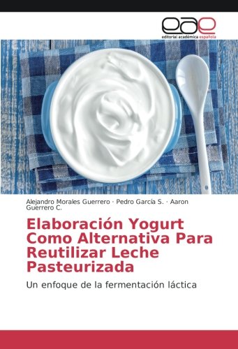 Elaboración Yogurt Como Alternativa Para Reutilizar Leche Pasteurizada: Un enfoque de la fermentación láctica