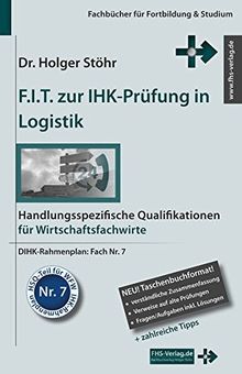 F.I.T. zur IHK-Prüfung in Logistik: Handlungsspezifische Qualifikationen für Wirtschaftsfachwirte (Fachbücher für Fortbildung & Studium)