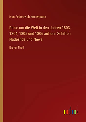 Reise um die Welt in den Jahren 1803, 1804, 1805 und 1806 auf den Schiffen Nadeshda und Newa: Erster Theil