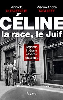 Céline, la race, le Juif : légende littéraire et vérité historique