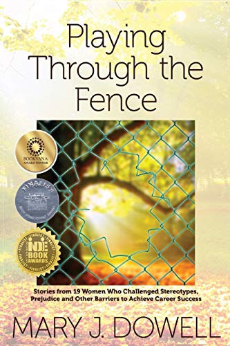 Playing Through the Fence: Stories from 19 Women Who Challenged Stereotypes, Prejudice and Other Barriers to Achieve Career Success