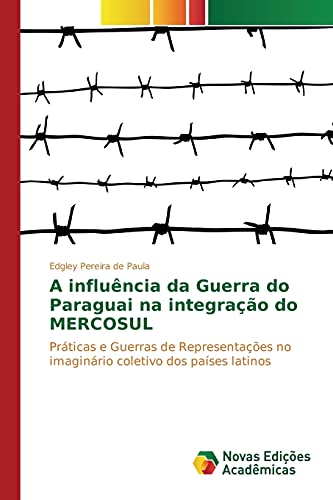 A influência da Guerra do Paraguai na integração do MERCOSUL: Práticas e Guerras de Representações no imaginário coletivo dos países latinos