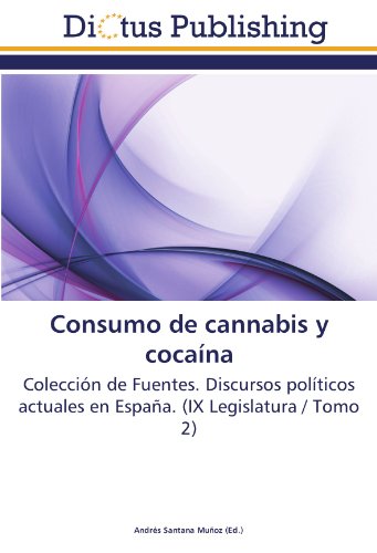 Consumo de cannabis y cocaína: Colección de Fuentes. Discursos políticos actuales en España. (IX Legislatura / Tomo 2)