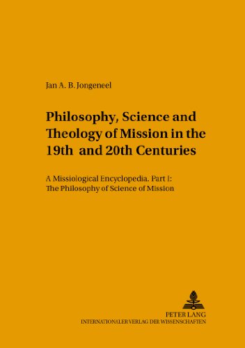 Philosophy, Science, and Theology of Mission in the 19th and 20th Centuries: A Missiological Encyclopedia- Part I: The Philosophy and Science of ... in the Intercultural History of Christianity)