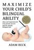 Maximize Your Child's Bilingual Ability: Ideas and inspiration for even greater success and joy raising bilingual kids