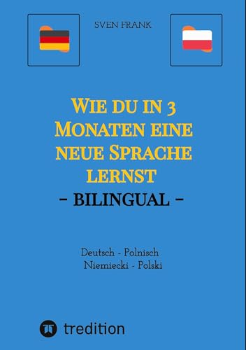 Wie du in 3 Monaten eine neue Sprache lernst - bilingual: Deutsch - Polnisch / Niemiecki - Polski