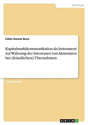 Kapitalmarktkommunikation als Instrument zur Wahrung der Interessen von Aktionären bei (feindlichen) Übernahmen