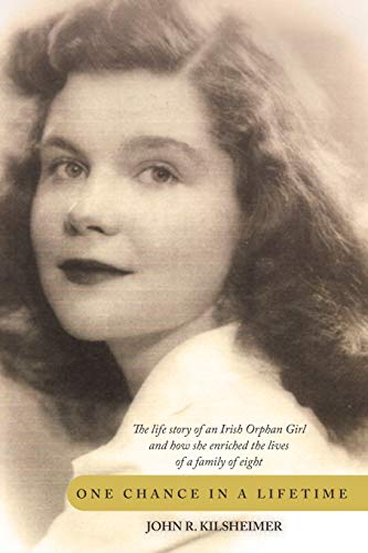 One Chance In A Lifetime: The life story of an Irish Orphan Girl and how she enriched the lives of a family of eight