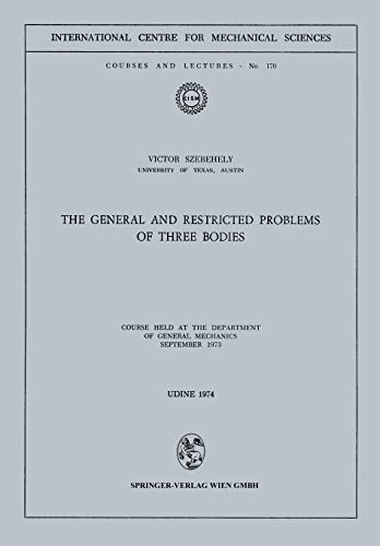 The General and Restricted Problems of Three Bodies: Course Held at the Department of General Mechanics September 1973 (CISM International Centre for Mechanical Sciences, 170, Band 170)