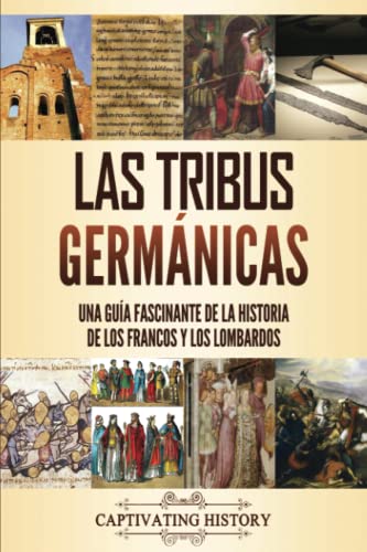 Las tribus germánicas: Una guía fascinante de la historia de los francos y los lombardos (Tribus Bárbaras)