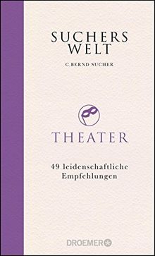 Suchers Welt: Theater: 49 leidenschaftliche Empfehlungen