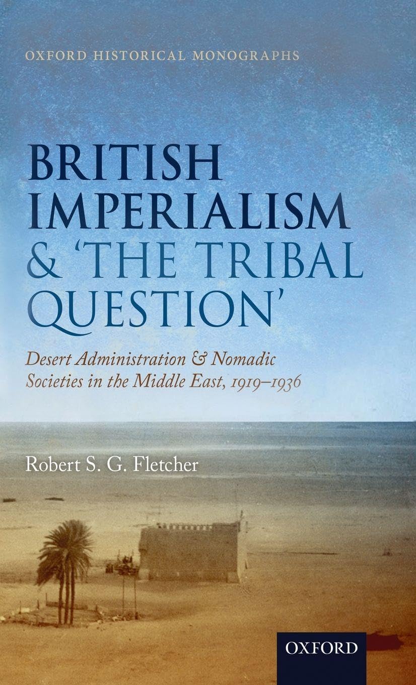 BRITISH IMPERIALISM TRIBAL QUEST OHM C: Desert Administration and Nomadic Societies in the Middle East, 1919-1936 (Oxford Historical Monographs)