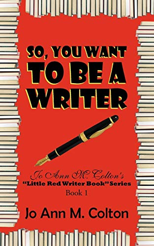 So, You Want to Be a Writer: Jo Ann M. Colton's Little Red Writer Book Series, Book 1