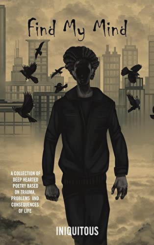 Find My Mind: A Collection of Deep Hearted Poetry Based on Trauma, Problems and Consequences of Life