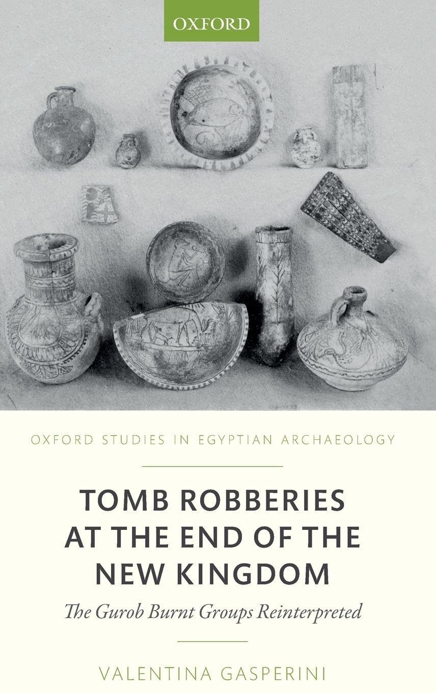 TOMB ROBBERIES END NEW KINGDOM OSEA C: The Gurob Burnt Groups Reinterpreted (Oxford Studies in Egyptian Archaeology)