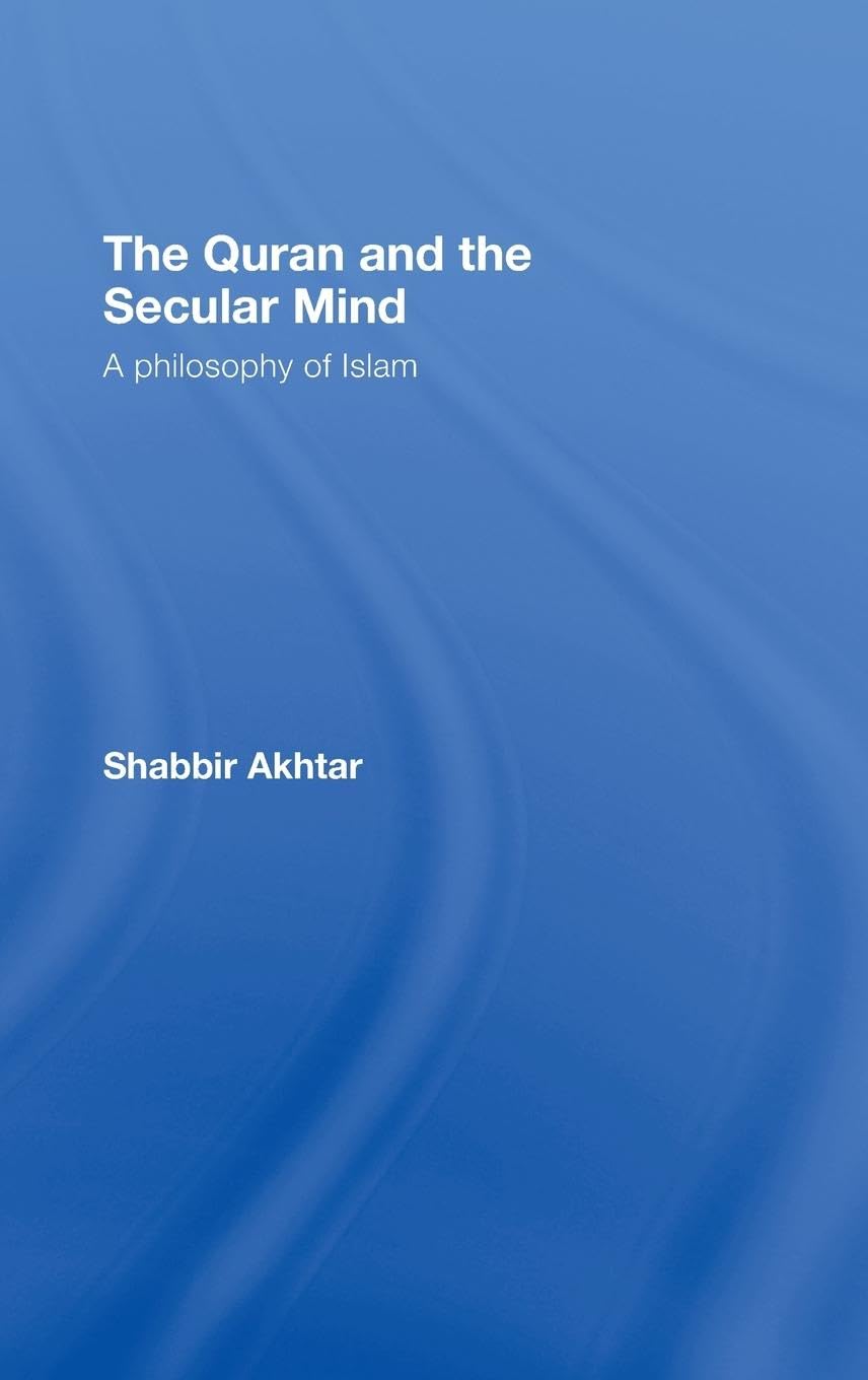 Shabbir Akhtar The Quran And The Secular Mind, A Philosophy Of Islam