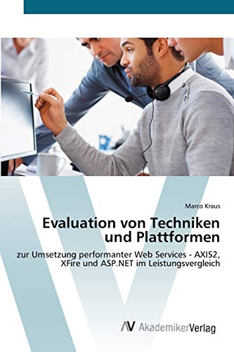 Evaluation von Techniken und Plattformen: zur Umsetzung performanter Web Services - AXIS2, XFire und ASP.NET im Leistungsvergleich