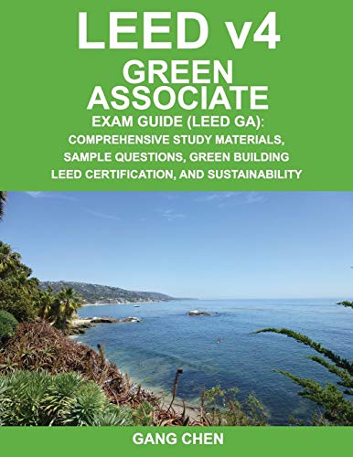 LEED v4Green Associate Exam Guide (LEED GA): Comprehensive Study Materials, Sample Questions, Green Building LEED Certification, and Sustainability (Green Associate Exam Guide Series)