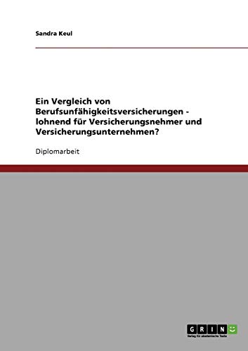 Ein Vergleich von Berufsunfähigkeitsversicherungen - lohnend für Versicherungsnehmer und Versicherungsunternehmen?: Diplomarbeit