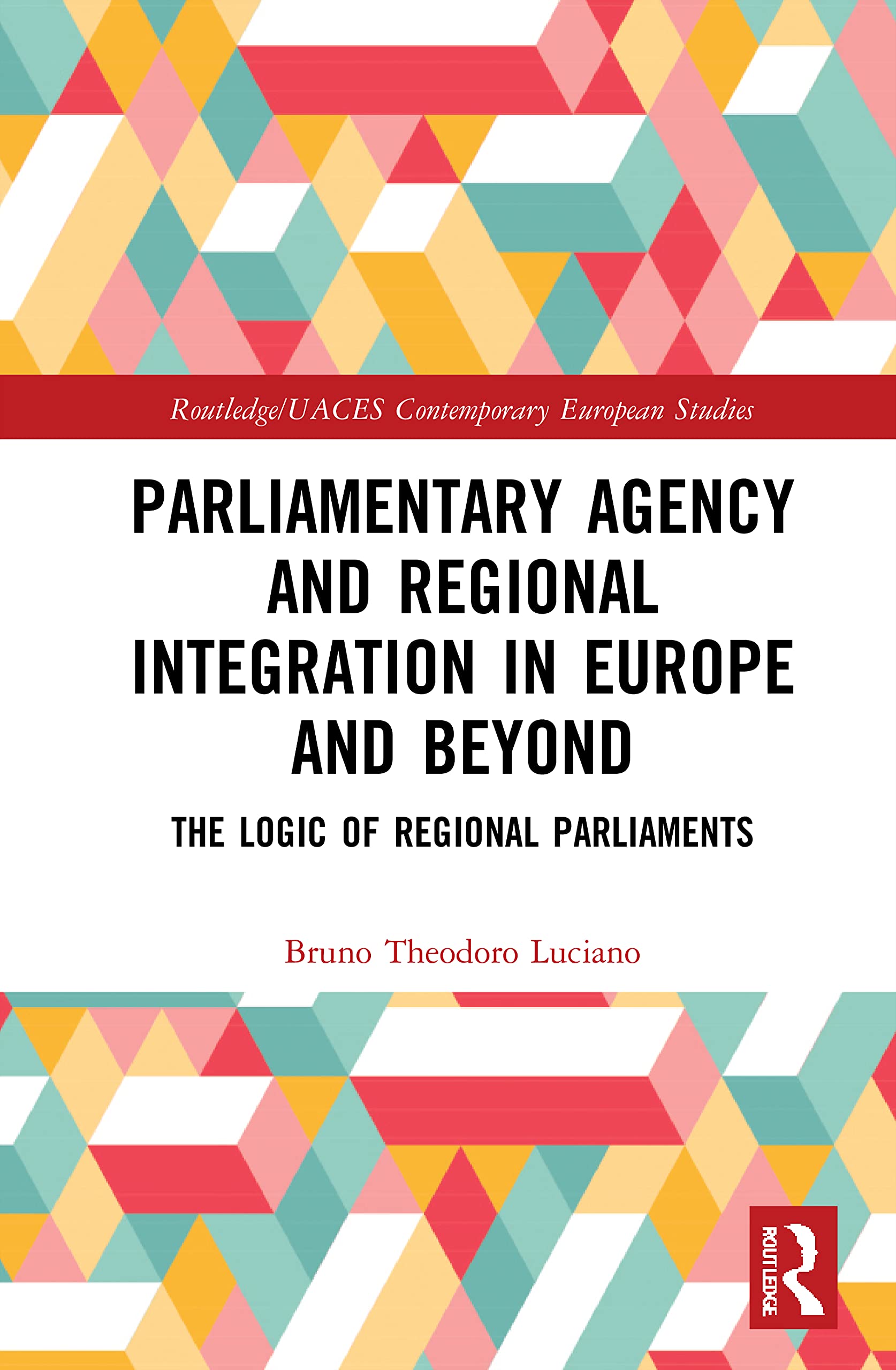 Parliamentary Agency and Regional Integration in Europe and Beyond: The Logic of Regional Parliaments (Routledge/Uaces Contemporary European Studies)