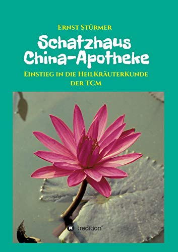 Schatzhaus China-Apotheke: Einstieg in die HeilKräuterKunde der TCM